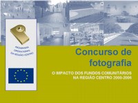CONCURSO DE FOTOGRAFIA «O IMPACTO DOS FUNDOS COMUNITÁRIOS NA REGIÃO CENTRO DE 2000 A 2006»